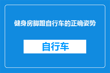 健身房脚蹬自行车的正确姿势(如何正确使用健身房脚踏自行车？)