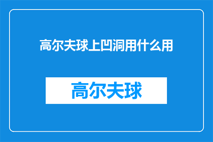 高尔夫球上凹洞用什么用(高尔夫球上凹洞的制作方法是什么？)