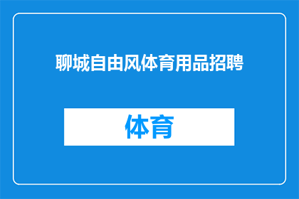 聊城自由风体育用品招聘(聊城自由风体育用品公司正在寻找充满活力和热情的专业人士加入其团队，您是否准备好加入我们成为这个大家庭的一部分？)