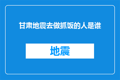 甘肃地震去做抓饭的人是谁(甘肃地震发生时，是谁在灾难现场坚守岗位，为救援人员提供抓饭？)
