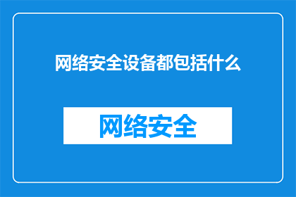 网络安全设备都包括什么(网络安全设备都包括什么？)