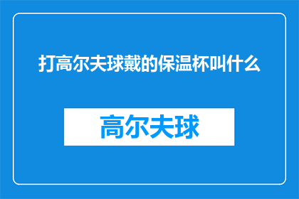 打高尔夫球戴的保温杯叫什么(打高尔夫球时，你通常会选择哪种保温杯？)