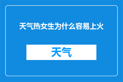 天气热女生为什么容易上火(为什么在炎热的天气下，女生容易上火？)