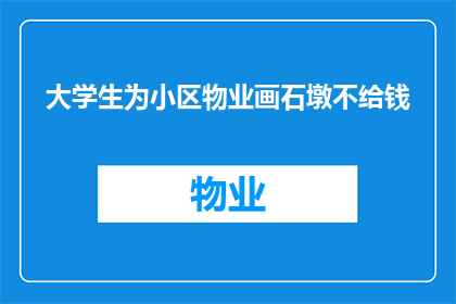 大学生为小区物业画石墩不给钱(大学生无偿为小区物业绘制石墩，却未获报酬？)