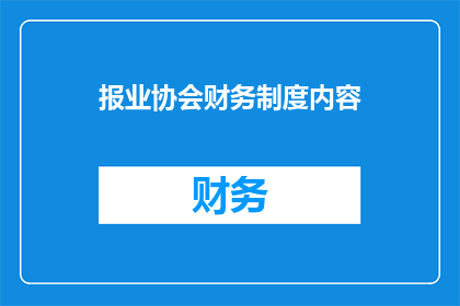报业协会财务制度内容(如何优化报业协会的财务制度以提升透明度和效率？)