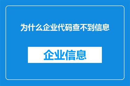 为什么企业代码查不到信息(企业代码为何难以查询？)