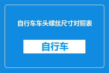 自行车车头螺丝尺寸对照表(如何正确选择自行车车头螺丝的尺寸？)