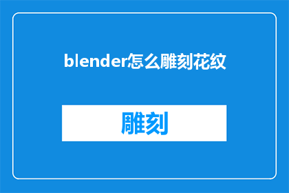 blender怎么雕刻花纹(如何用Blender雕刻出精致的花纹？)