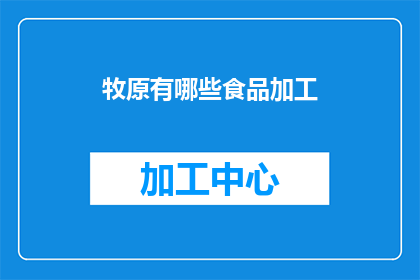 牧原有哪些食品加工(牧原食品加工有哪些？)