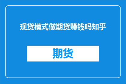 现货模式做期货赚钱吗知乎(现货市场能否通过期货交易实现盈利？)