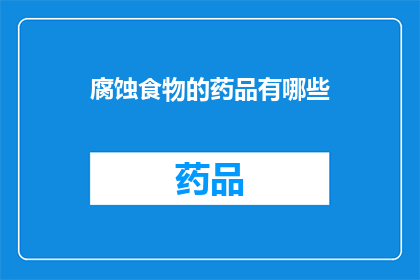 腐蚀食物的药品有哪些(哪些药品会腐蚀食物？)