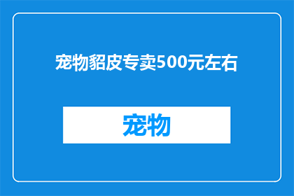 宠物貂皮专卖500元左右(宠物貂皮专卖500元左右，您是否考虑过购买？)