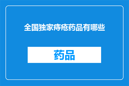 全国独家痔疮药品有哪些(全国独家痔疮药品有哪些？)