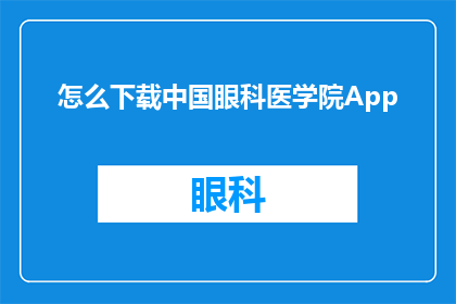 怎么下载中国眼科医学院App(如何下载中国眼科医学院的官方应用程序？)