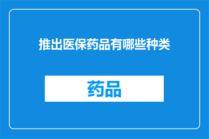 推出医保药品有哪些种类(医保药品种类有哪些？)