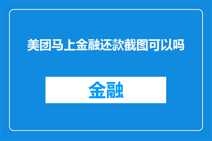 美团马上金融还款截图可以吗(美团马上金融的还款操作能否通过截图来证明？)