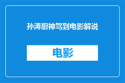 孙涛厨神驾到电影解说(孙涛厨神驾到：电影中的美食盛宴，你准备好迎接了吗？)