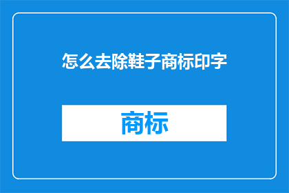 怎么去除鞋子商标印字(如何有效去除鞋子上的商标印字？)