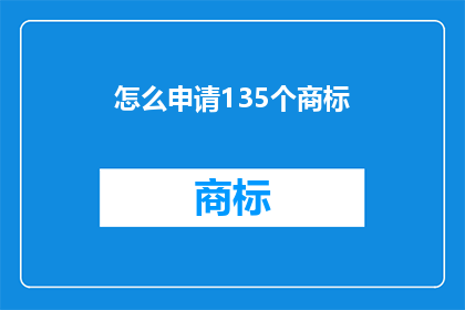 怎么申请135个商标(如何申请135个商标？)