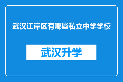 武汉江岸区有哪些私立中学学校(武汉江岸区私立中学学校一览：探索当地教育资源)
