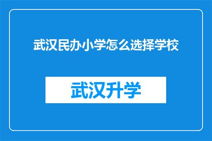 武汉民办小学怎么选择学校(如何选择武汉民办小学？)
