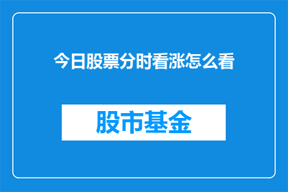 今日股票分时看涨怎么看(如何判断今日股票分时图看涨？)