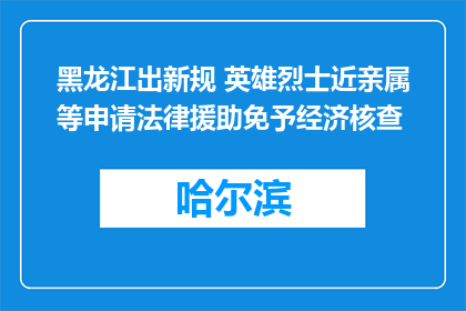 黑龙江出新规 英雄烈士近亲属等申请法律援助免予经济核查