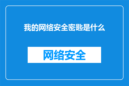 我的网络安全密匙是什么(我的网络安全密钥究竟隐藏着怎样的秘密？)