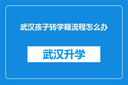 武汉孩子转学籍流程怎么办(如何为武汉的孩子办理转学籍手续？)