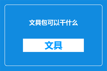 文具包可以干什么(文具包除了装笔和纸，还能用来做什么？)