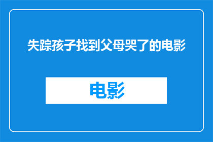 失踪孩子找到父母哭了的电影(电影失踪孩子找到父母哭了是否真实反映了家庭团聚的感人瞬间？)