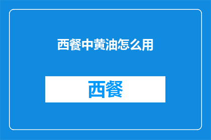 西餐中黄油怎么用(黄油在西餐中的正确使用方式是什么？)