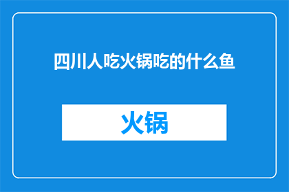 四川人吃火锅吃的什么鱼(四川人为何钟爱火锅？他们所选的鱼品究竟有何独特之处？)