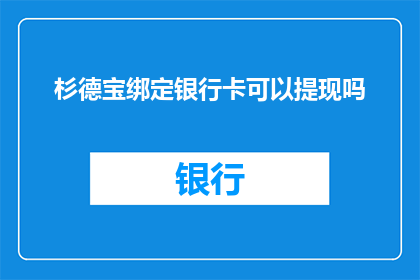 杉德宝绑定银行卡可以提现吗(杉德宝绑定银行卡能否实现提现功能？)