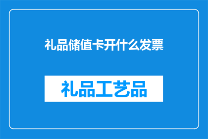 礼品储值卡开什么发票(如何为礼品储值卡开具发票？)