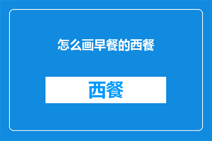 怎么画早餐的西餐(如何绘制一幅早餐西餐的精致画面？)