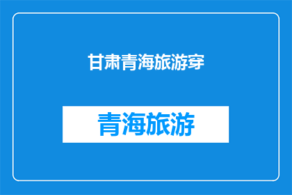 甘肃青海旅游穿(甘肃青海旅游穿什么？)
