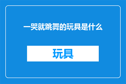 一哭就跳舞的玩具是什么(是什么玩具一哭就跳舞？)