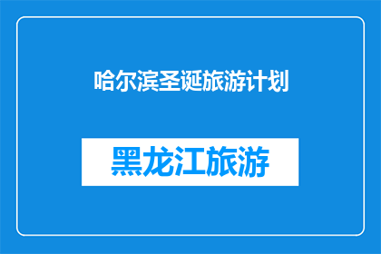 哈尔滨圣诞旅游计划(哈尔滨圣诞旅游计划：您是否已经准备好迎接这个冬季的奇迹？)