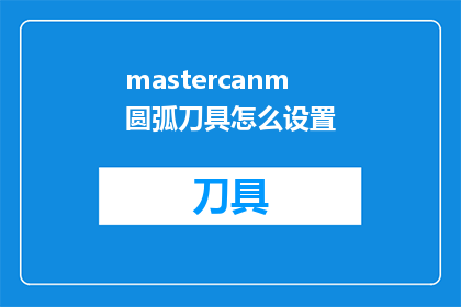 mastercanm圆弧刀具怎么设置(如何正确设置Mastercam圆弧刀具？)