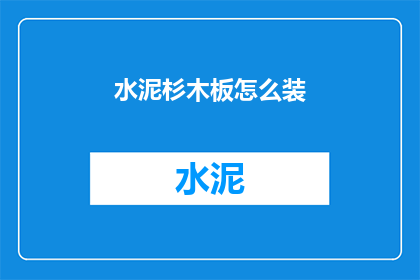 水泥杉木板怎么装(如何将水泥杉木板进行有效安装？)