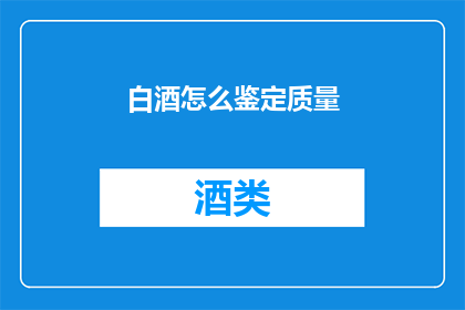 白酒怎么鉴定质量(如何鉴别白酒的品质？)