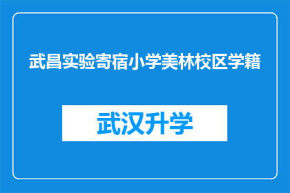 武昌实验寄宿小学美林校区学籍(武昌实验寄宿小学美林校区学籍情况如何？)