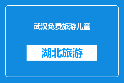 武汉免费旅游儿童(武汉免费旅游儿童：您是否准备好探索这座城市的奇妙之旅？)