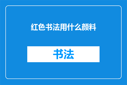 红色书法用什么颜料(红色书法的颜料选择：探索不同的艺术创作材料)