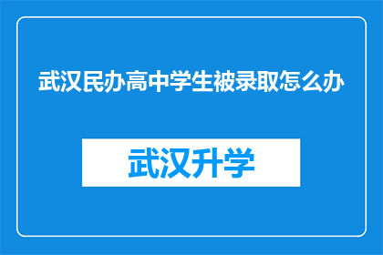 武汉民办高中学生被录取怎么办(武汉民办高中学生被录取后应采取哪些措施？)