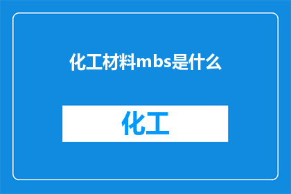 化工材料mbs是什么(化工材料MBS是什么？探索化工领域中不可或缺的基础物质)