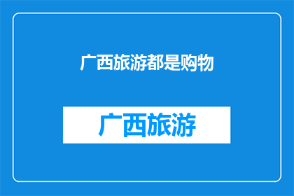 广西旅游都是购物(广西旅游是否仅是购物的代名词？)