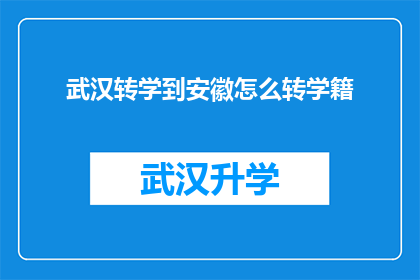 武汉转学到安徽怎么转学籍(如何将武汉的学籍转移到安徽？)