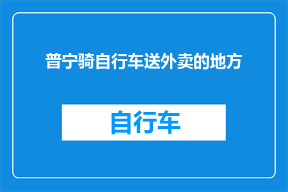 普宁骑自行车送外卖的地方(普宁市有哪些地方适合骑自行车送外卖？)